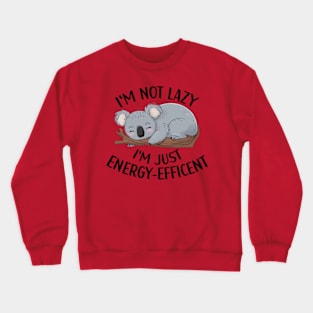 I'm Not Lazy, I'm Energy Efficent, Koala Lover, Sleep Lover Crewneck Sweatshirt